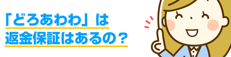 どろあわわは返金保証はあるの?