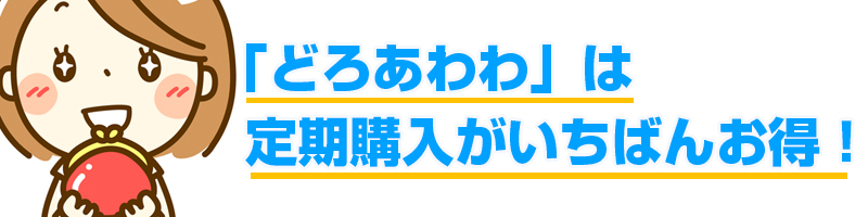 どろあわわは定期購入がいちばんお得!